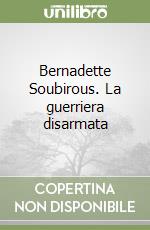 Bernadette Soubirous. La guerriera disarmata libro