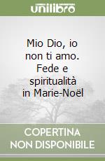 Mio Dio, io non ti amo. Fede e spiritualità in Marie-Noël