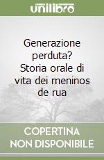 Generazione perduta? Storia orale di vita dei meninos de rua libro