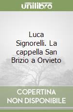 Luca Signorelli. La cappella San Brizio a Orvieto