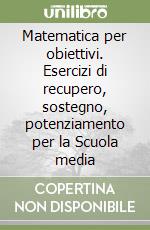 Matematica per obiettivi. Esercizi di recupero, sostegno, potenziamento per la Scuola media (2) libro