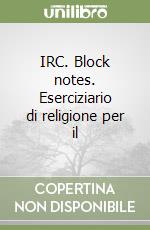 IRC. Block notes. Eserciziario di religione per il libro
