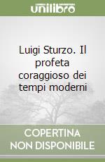 Luigi Sturzo. Il profeta coraggioso dei tempi moderni libro