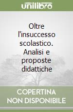 Oltre l'insuccesso scolastico. Analisi e proposte didattiche libro