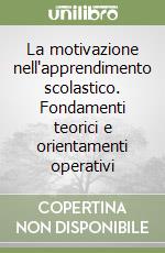 La motivazione nell'apprendimento scolastico. Fondamenti teorici e orientamenti operativi