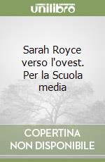 Sarah Royce verso l'ovest. Per la Scuola media libro