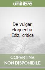 De vulgari eloquentia. Ediz. critica libro