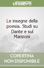 Le insegne della poesia. Studi su Dante e sul Manzoni libro