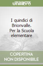 I quindici di Brionvalle. Per la Scuola elementare libro