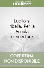 Lucillo si ribella. Per la Scuola elementare libro