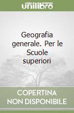 Geografia generale. Per le Scuole superiori libro