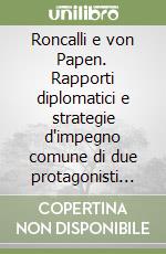 Roncalli e von Papen. Rapporti diplomatici e strategie d'impegno comune di due protagonisti del XX secolo libro