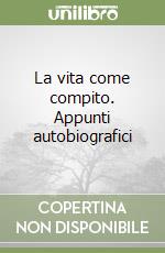 La vita come compito. Appunti autobiografici libro