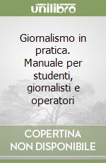 Giornalismo in pratica. Manuale per studenti, giornalisti e operatori libro