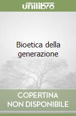 Bioetica della generazione libro