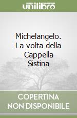 Michelangelo. La volta della Cappella Sistina