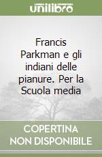 Francis Parkman e gli indiani delle pianure. Per la Scuola media libro