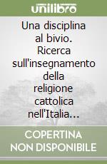 Una disciplina al bivio. Ricerca sull'insegnamento della religione cattolica nell'Italia degli anni '90