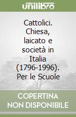 Cattolici. Chiesa, laicato e società in Italia (1796-1996). Per le Scuole libro