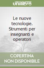 Le nuove tecnologie. Strumenti per insegnanti e operatori