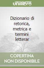 Dizionario di retorica, metrica e termini letterar libro