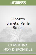 Il nostro pianeta. Per le Scuole libro