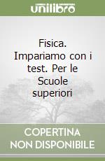 Fisica. Impariamo con i test. Per le Scuole superiori libro