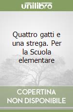 Quattro gatti e una strega. Per la Scuola elementare