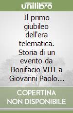 Il primo giubileo dell'era telematica. Storia di un evento da Bonifacio VIII a Giovanni Paolo II libro