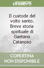 Il custode del volto santo. Breve storia spirituale di Gaetano Catanoso libro