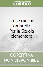 Fantasmi con l'ombrello. Per la Scuola elementare