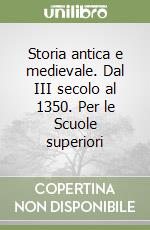 Storia antica e medievale. Dal III secolo al 1350. Per le Scuole superiori libro