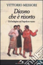 Dicono che è risorto. Un'indagine sul sepolcro vuoto di Gesù libro