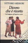 Dicono che è risorto. Un'indagine sul sepolcro vuoto di Gesù libro di Messori Vittorio