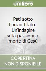 Patì sotto Ponzio Pilato. Un'indagine sulla passione e morte di Gesù libro