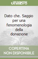 Dato che. Saggio per una fenomenologia della donazione libro