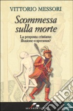 Scommessa sulla morte. La proposta cristiana: illusione o speranza? libro