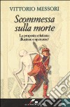 Scommessa sulla morte. La proposta cristiana: illusione o speranza? libro di Messori Vittorio