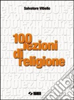 Cento lezioni di religione. Per le Scuole superior