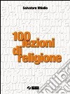 Cento lezioni di religione. Per le Scuole superior libro