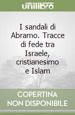 I sandali di Abramo. Tracce di fede tra Israele, cristianesimo e Islam libro