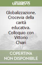 Globalizzazione. Crocevia della carità educativa. Colloquio con Vittorio Chiari libro