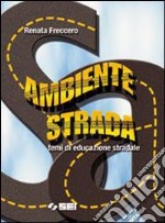 Ambiente strada. Temi di educazione stradale. Per  libro