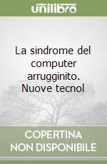 La sindrome del computer arrugginito. Nuove tecnol libro