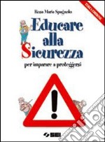 Educare alla sicurezza. Per imparare a proteggersi libro