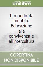 Il mondo da un oblò. Educazione alla convivenza e all'intercultura