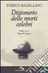 Dizionario delle morti celebri libro di Badellino Enrico