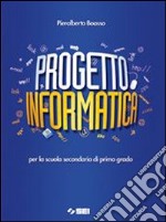 Progetto informatica. Per la Scuola media. Con CD- libro