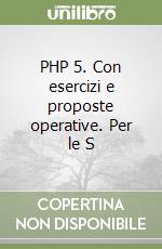 PHP 5. Con esercizi e proposte operative. Per le S