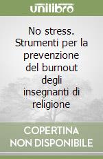 No stress. Strumenti per la prevenzione del burnout degli insegnanti di religione libro